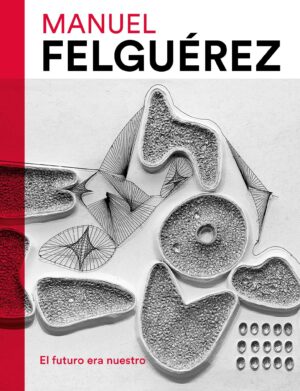 Portada del libro "Manuel Felguérez. El futuro era nuestro"